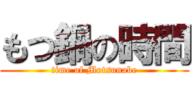 もつ鍋の時間 (time of Motsunabe)
