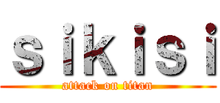 ｓｉｋｉｓｉ (attack on titan)