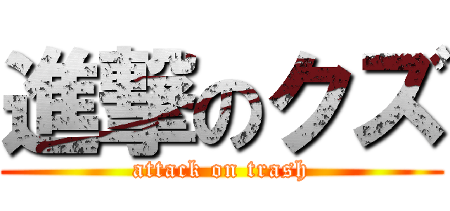進撃のクズ (attack on trash)