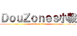 ＤｏｕＺｏｎｅｓ小毅 (attack on titan)