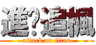 進擊追楓 (attack on titan)