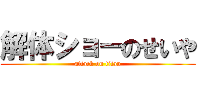 解体ショーのせいや (attack on titan)