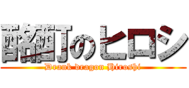 酩酊のヒロシ (Drank dragon Hiroshi)