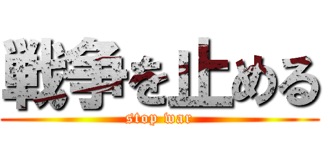 戦争を止める (stop war)