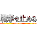 戦争を止める (stop war)