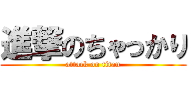 進撃のちゃっかり (attack on titan)