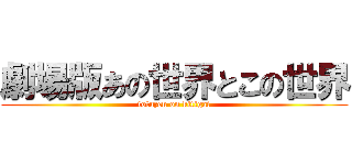 劇場版あの世界とこの世界 (totuzen on kitigai)