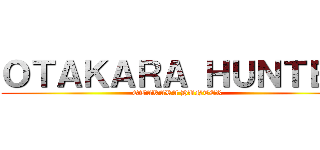 ＯＴＡＫＡＲＡ ＨＵＮＴＥＲ (OTAKARA HUNTER)