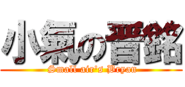 小氣の晋銘 ( Small air\'s Bryan)