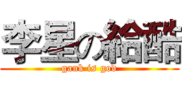 李星の給酷 (gank is god)