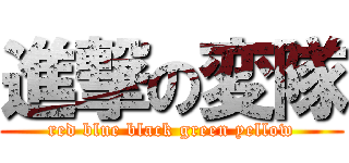 進撃の変隊 (red blue black green yellow)