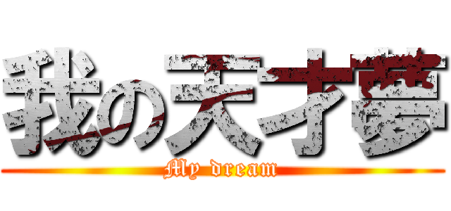 我の天才夢 (My dream)