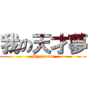 我の天才夢 (My dream)