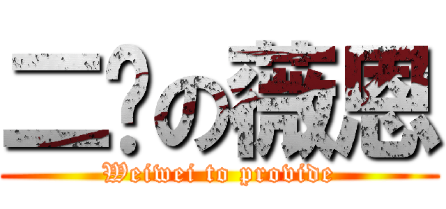 二货の薇恩 (Weiwei to provide)