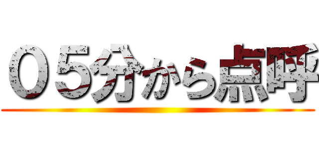 ０５分から点呼 ()