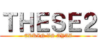 ＴＨＥＳＥ２ (ERKIN VS AYAZ)