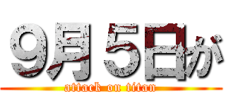 ９月５日が (attack on titan)