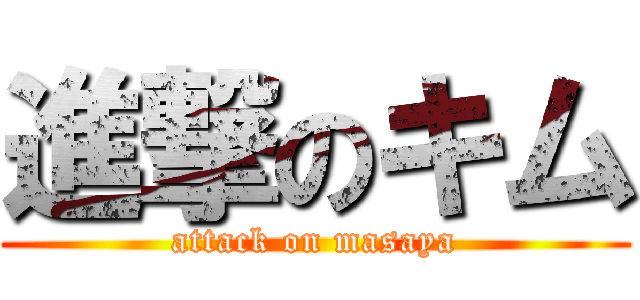 進撃のキム (attack on masaya)