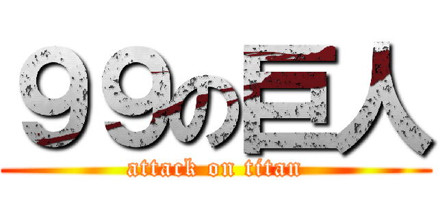 ９９の巨人 (attack on titan)