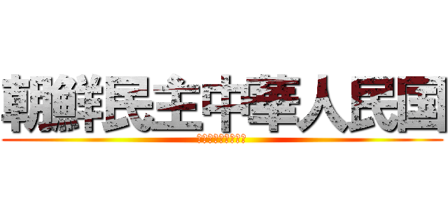 朝鮮民主中華人民国 (？？？？？？？？？)