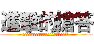 進擊的搶答 (ｐｌｅａｓｅ　ｒａｉｓｅ　ｙｏｕｒ　ｈａｎｄ)