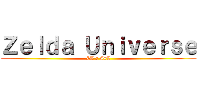 Ｚｅｌｄａ Ｕｎｉｖｅｒｓｅ (ZU x AoT)