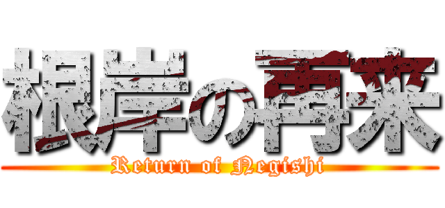 根岸の再来 (Return of Negishi)