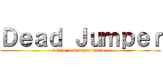 Ｄｅａｄ Ｊｕｍｐｅｒ (video posted population)