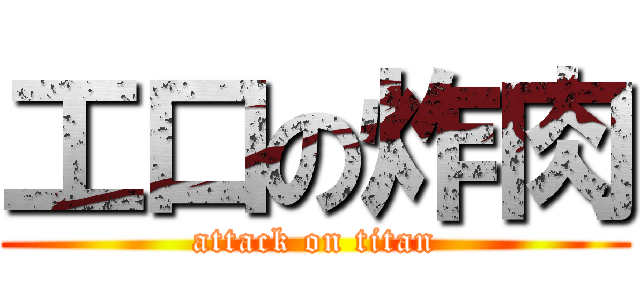 工口の炸肉 (attack on titan)
