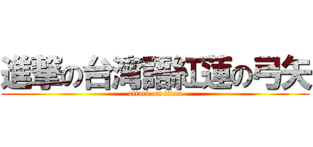 進撃の台湾語紅蓮の弓矢 (attack on titan)