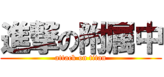 進撃の附属中 (attack on titan)
