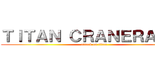 ＴＩＴＡＮ ＣＲＡＮＥＲＡＳＥ  (attack on titan)