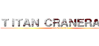 ＴＩＴＡＮ ＣＲＡＮＥＲＡＳＥ  (attack on titan)