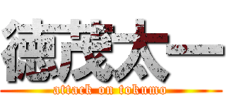 徳茂太一 (attack on tokumo)