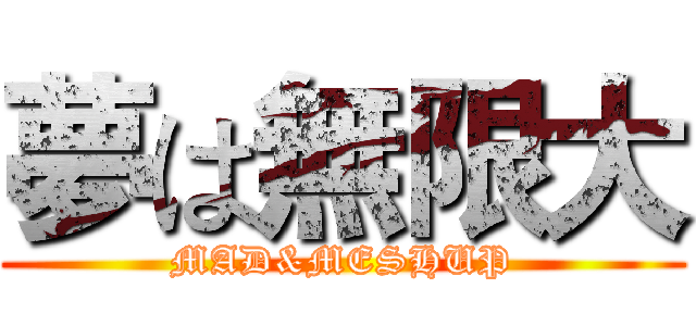 夢は無限大 (MAD&MESHUP)