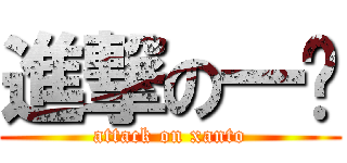 進撃の一鸣 (attack on xanto)