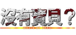 沒有寶貝？ (attack on titan)