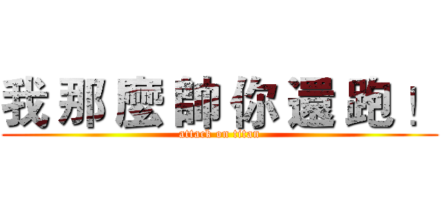 我 那 麼 帥 你 還 跑 ！ (attack on titan)