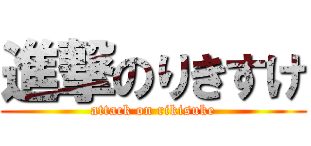 進撃のりきすけ (attack on rikisuke)