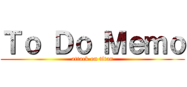 Ｔｏ Ｄｏ Ｍｅｍｏ (attack on titan)