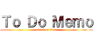 Ｔｏ Ｄｏ Ｍｅｍｏ (attack on titan)