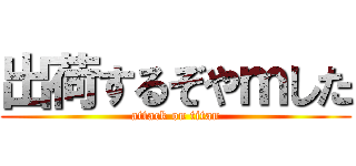 出荷するぞやｍした (attack on titan)