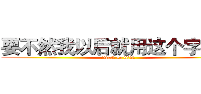 要不然我以后就用这个字体了 (attack on titan)