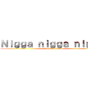 Ｎｉｇｇａ ｎｉｇｇａ ｎｉｇｇａ (I'm 100% nigga)