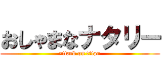 おしゃまなナタリー (attack on titan)