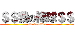 ＄＄我の棒球＄＄ (attack on titan)