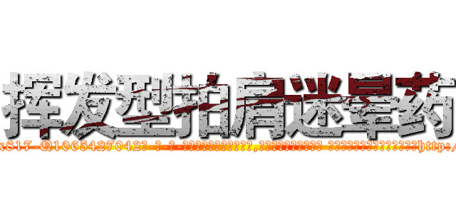 挥发型拍肩迷晕药 (挥发型拍肩迷晕药【电-话151x68344x817-Q1065427042元-吉-药-业】我们做的是长期生意,靠的是老客户长期支持 挥发型拍肩迷晕药在发表了一篇http://sngk.net/R6N0Do

参考消息网我们做的是长期生意,靠的是老客户长期支持也许我们早该意识到，就连鲍勃·霍斯金斯（金球奖戏剧类电影男主角 
)