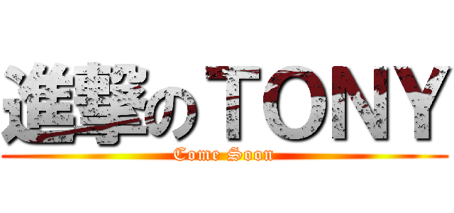 進撃のＴＯＮＹ (Come Soon)