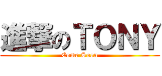 進撃のＴＯＮＹ (Come Soon)