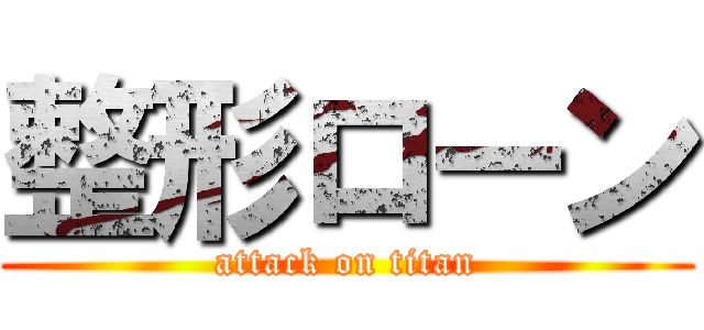 整形ローン (attack on titan)
